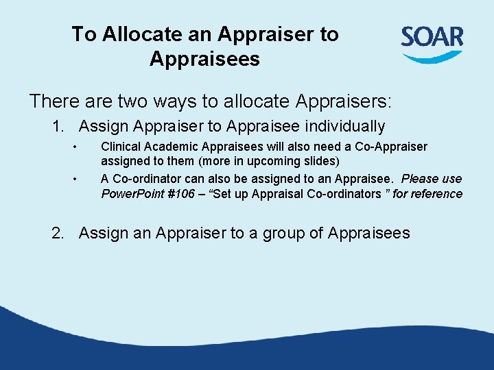 To Allocate an Appraiser to Appraisees There are two ways to allocate Appraisers: 1.