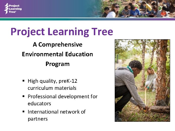 Project Learning Tree A Comprehensive Environmental Education Program § High quality, pre. K-12 curriculum