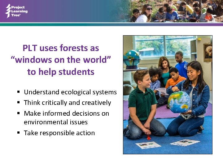 PLT uses forests as “windows on the world” to help students § Understand ecological