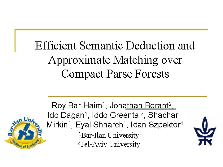 Efficient Semantic Deduction and Approximate Matching over Compact Parse Forests Roy Bar-Haim 1, Jonathan