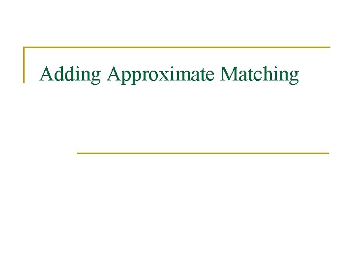 Adding Approximate Matching 