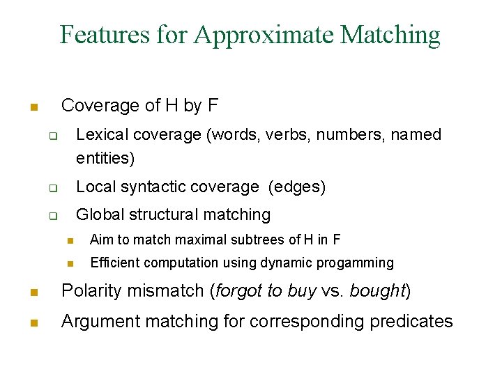 Features for Approximate Matching Coverage of H by F n Lexical coverage (words, verbs,