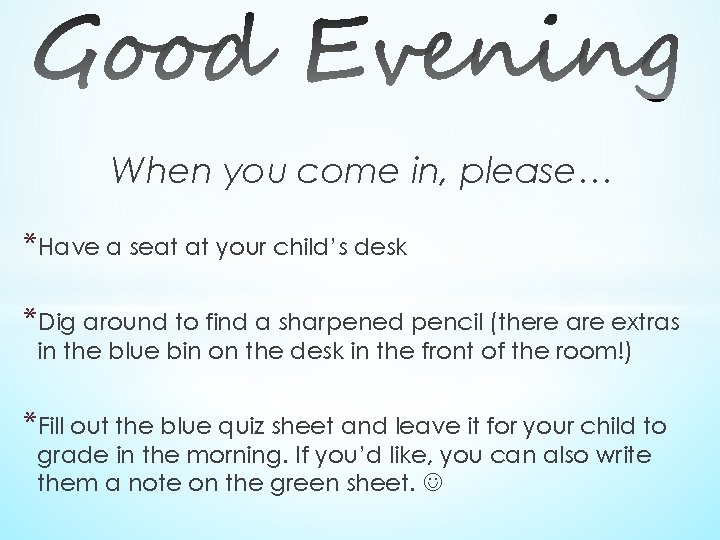 When you come in, please… *Have a seat at your child’s desk *Dig around