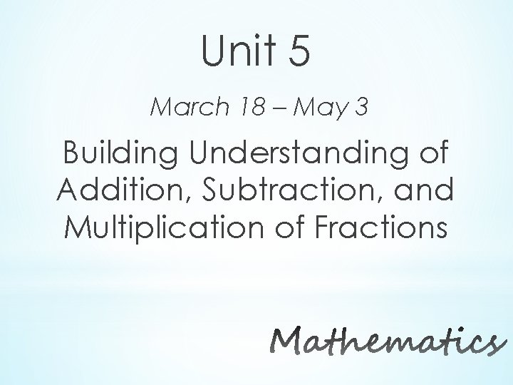 Unit 5 March 18 – May 3 Building Understanding of Addition, Subtraction, and Multiplication