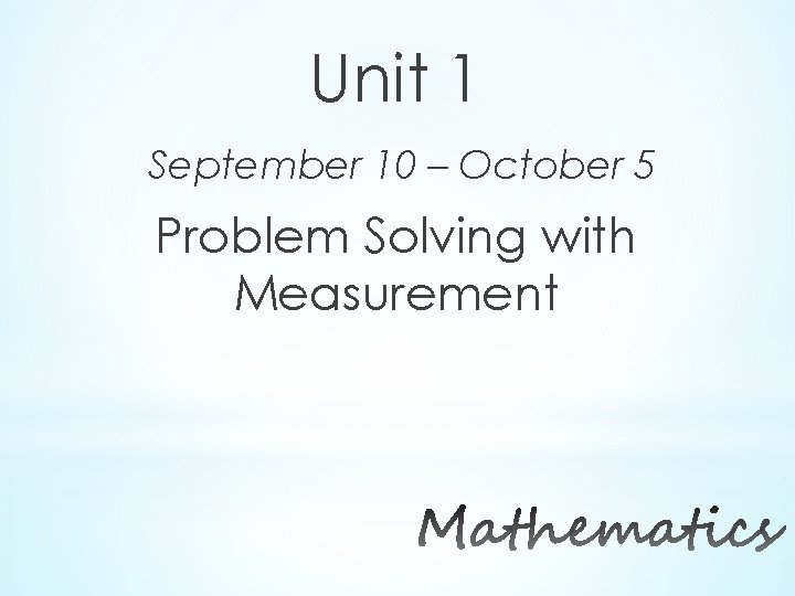 Unit 1 September 10 – October 5 Problem Solving with Measurement 