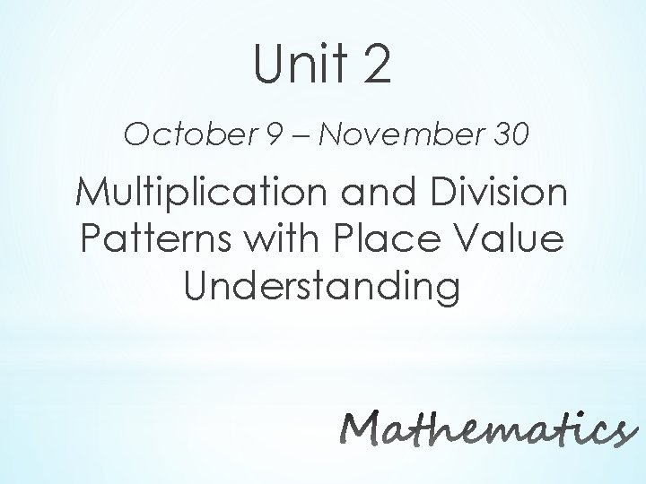 Unit 2 October 9 – November 30 Multiplication and Division Patterns with Place Value