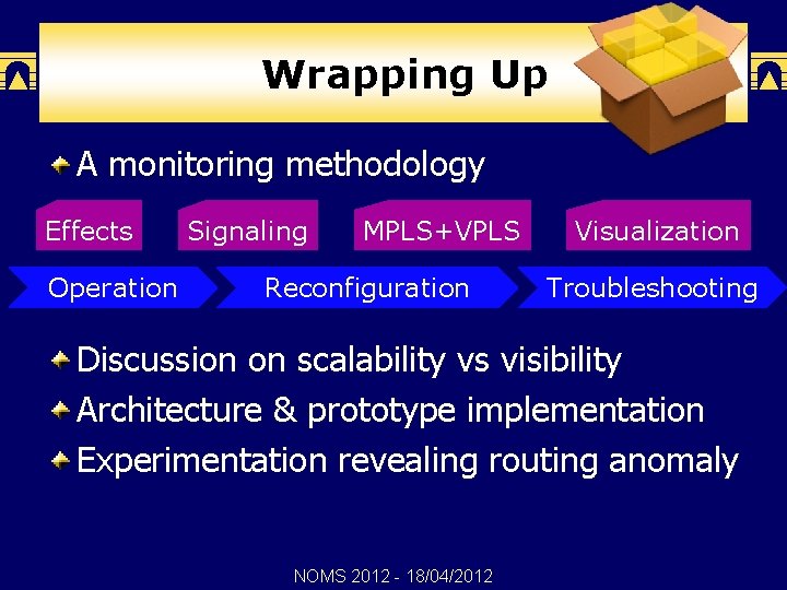 Wrapping Up A monitoring methodology Effects Operation Signaling MPLS+VPLS Reconfiguration Visualization Troubleshooting Discussion on