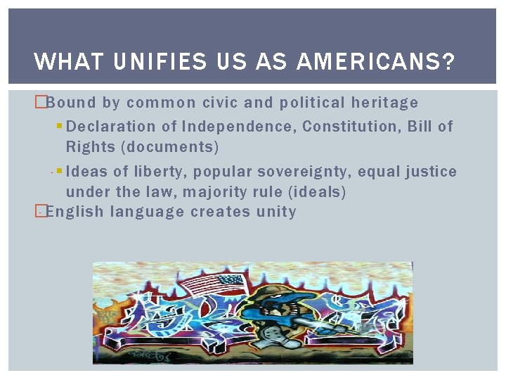 WHAT UNIFIES US AS AMERICANS? �Bound by common civic and political heritage § Declaration