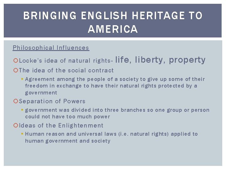 BRINGING ENGLISH HERITAGE TO AMERICA Philosophical Influences Locke’s idea of natural rights- life, liberty,