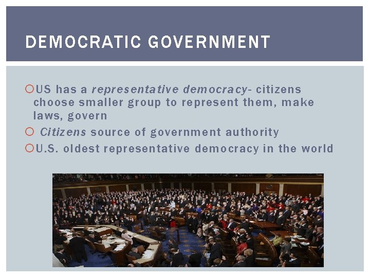 DEMOCRATIC GOVERNMENT US has a representative democracy- citizens choose smaller group to represent them,