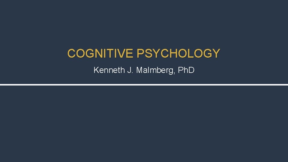 COGNITIVE PSYCHOLOGY Kenneth J. Malmberg, Ph. D 