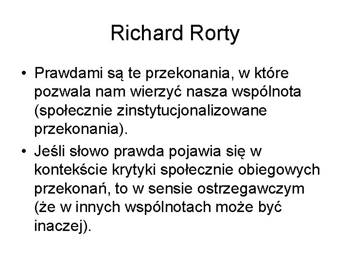 Richard Rorty • Prawdami są te przekonania, w które pozwala nam wierzyć nasza wspólnota