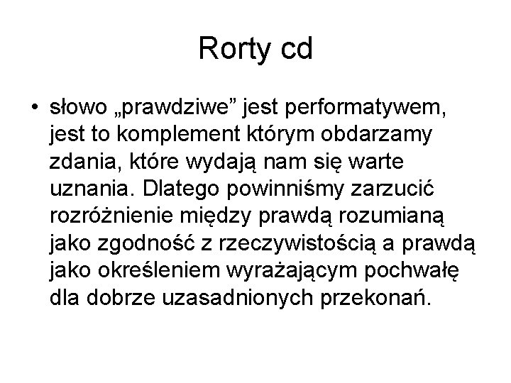 Rorty cd • słowo „prawdziwe” jest performatywem, jest to komplement którym obdarzamy zdania, które