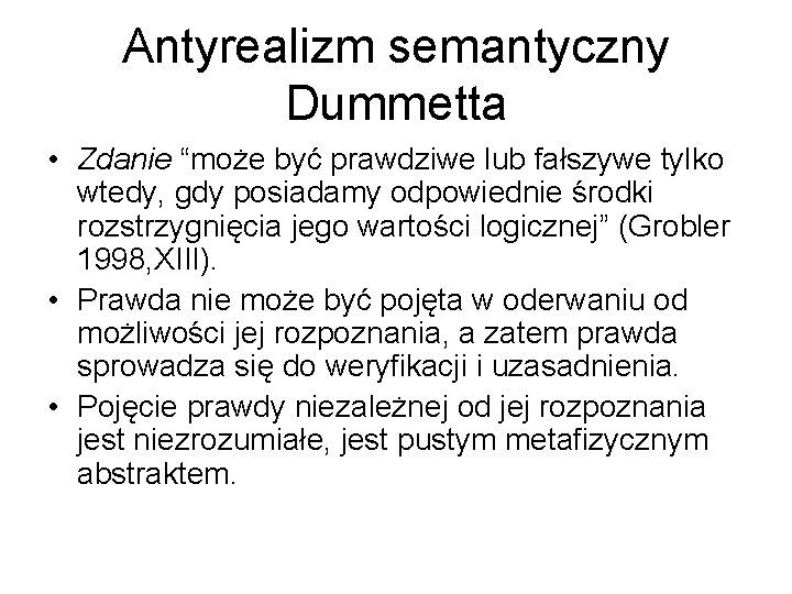 Antyrealizm semantyczny Dummetta • Zdanie “może być prawdziwe lub fałszywe tylko wtedy, gdy posiadamy