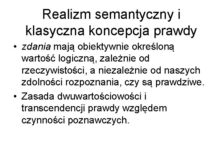 Realizm semantyczny i klasyczna koncepcja prawdy • zdania mają obiektywnie określoną wartość logiczną, zależnie