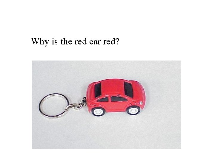 Why is the red car red? 