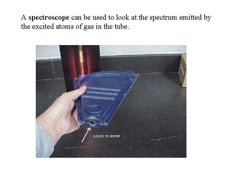 A spectroscope can be used to look at the spectrum emitted by the excited