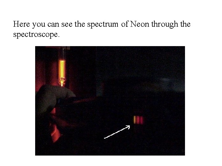 Here you can see the spectrum of Neon through the spectroscope. 