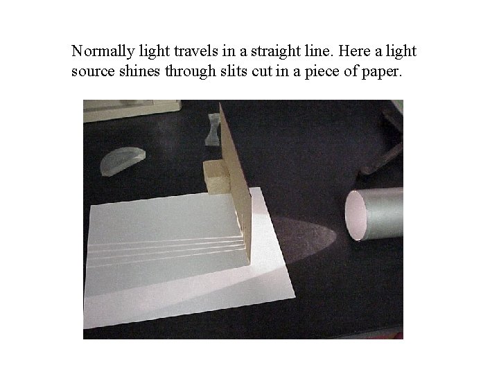 Normally light travels in a straight line. Here a light source shines through slits