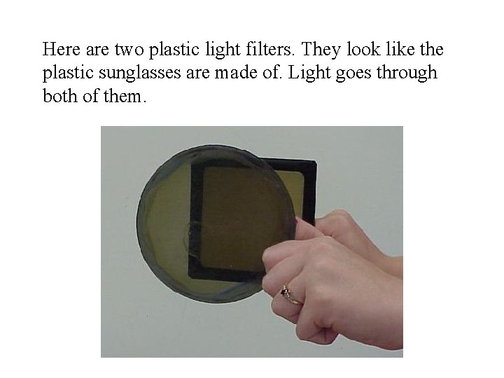 Here are two plastic light filters. They look like the plastic sunglasses are made