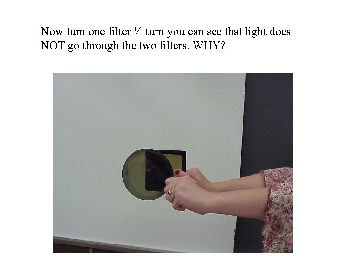 Now turn one filter ¼ turn you can see that light does NOT go