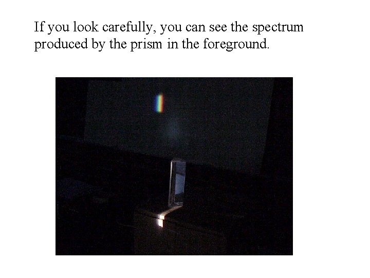 If you look carefully, you can see the spectrum produced by the prism in