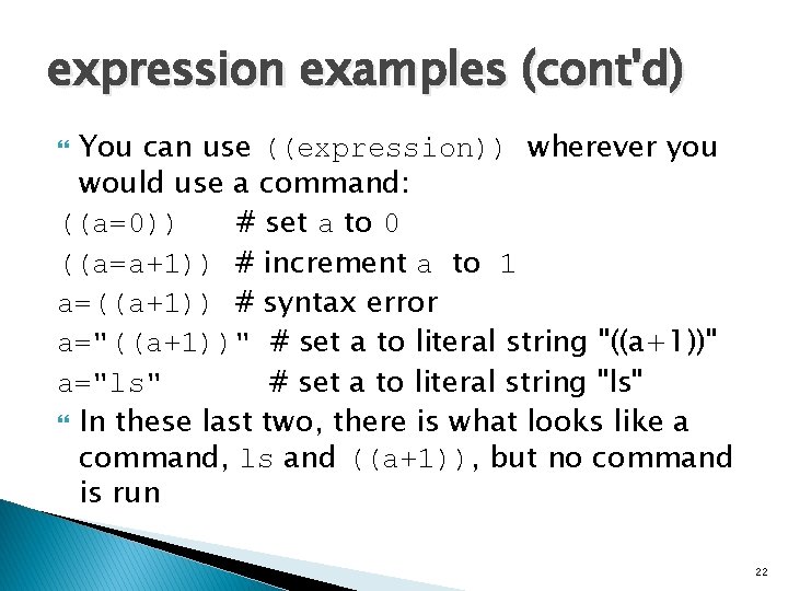 expression examples (cont'd) You can use ((expression)) wherever you would use a command: ((a=0))