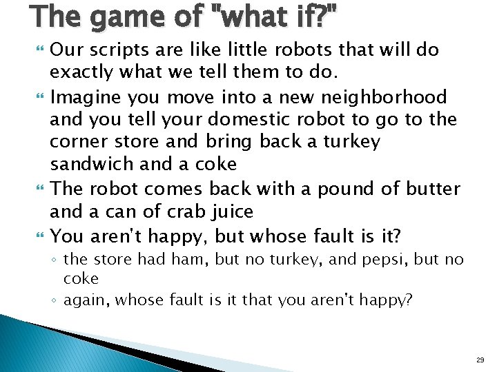 The game of "what if? " Our scripts are like little robots that will