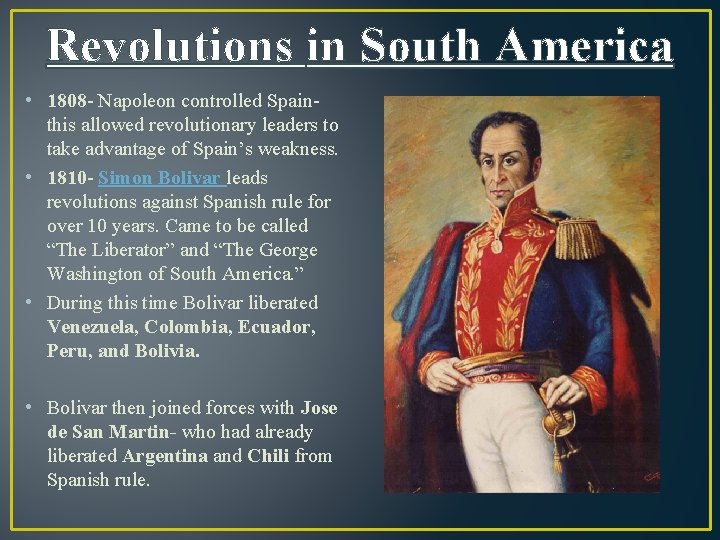 Revolutions in South America • 1808 - Napoleon controlled Spainthis allowed revolutionary leaders to