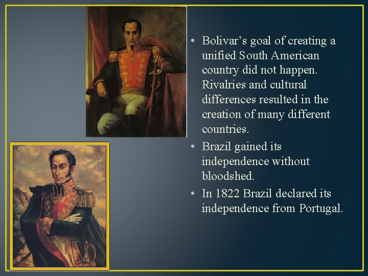 • Bolivar’s goal of creating a unified South American country did not happen.