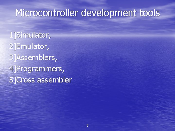 Microcontroller development tools 1]Simulator, 2]Emulator, 3]Assemblers, 4]Programmers, 5]Cross assembler 3 