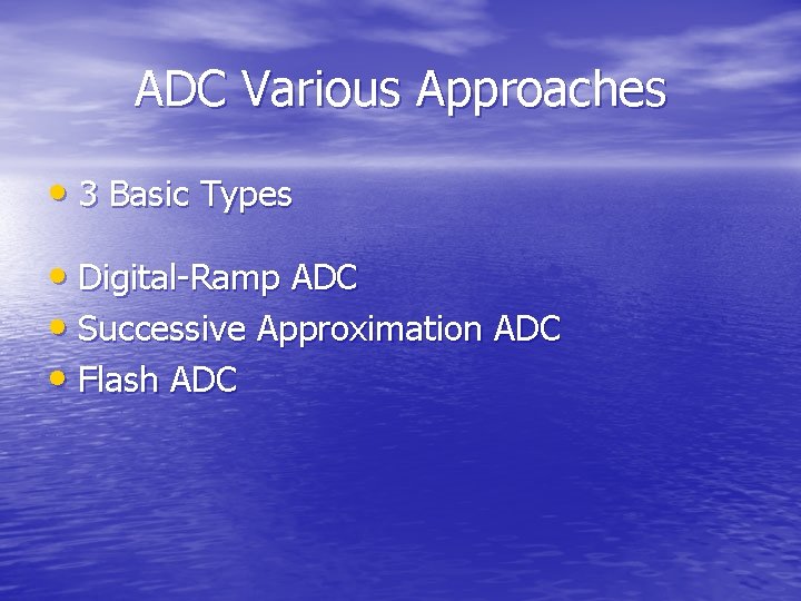 ADC Various Approaches • 3 Basic Types • Digital-Ramp ADC • Successive Approximation ADC