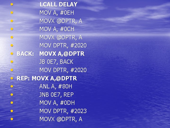  • LCALL DELAY • MOV A, #0 EH • MOVX @DPTR, A •