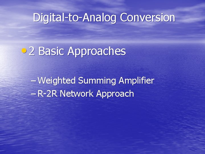 Digital-to-Analog Conversion • 2 Basic Approaches – Weighted Summing Amplifier – R-2 R Network