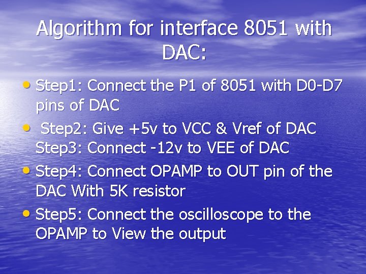 Algorithm for interface 8051 with DAC: • Step 1: Connect the P 1 of