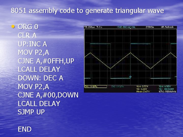 8051 assembly code to generate triangular wave • ORG 0 CLR A UP: INC