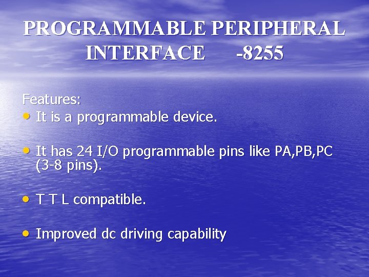 PROGRAMMABLE PERIPHERAL INTERFACE -8255 Features: • It is a programmable device. • It has