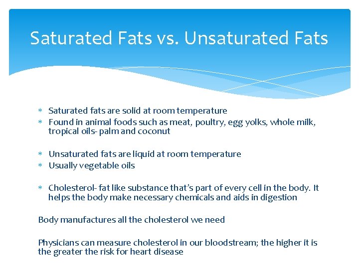 Saturated Fats vs. Unsaturated Fats Saturated fats are solid at room temperature Found in