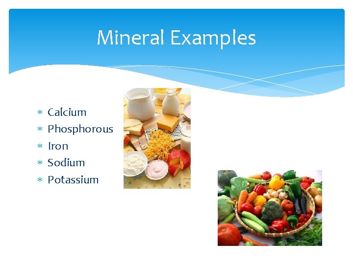 Mineral Examples Calcium Phosphorous Iron Sodium Potassium 