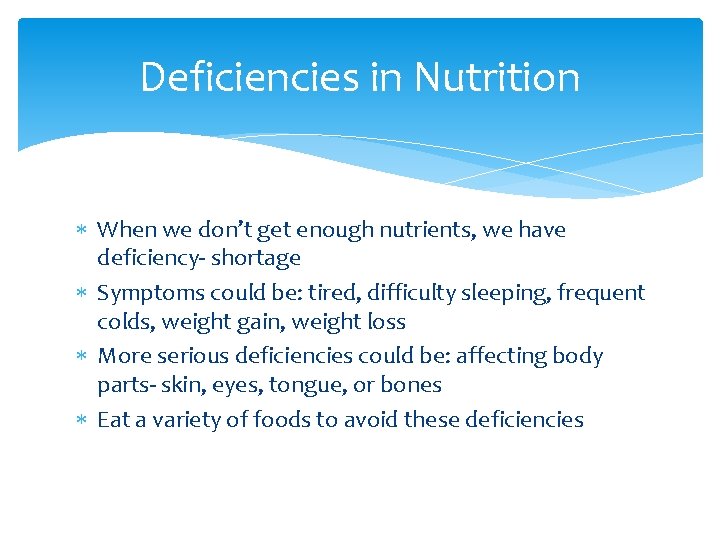 Deficiencies in Nutrition When we don’t get enough nutrients, we have deficiency- shortage Symptoms