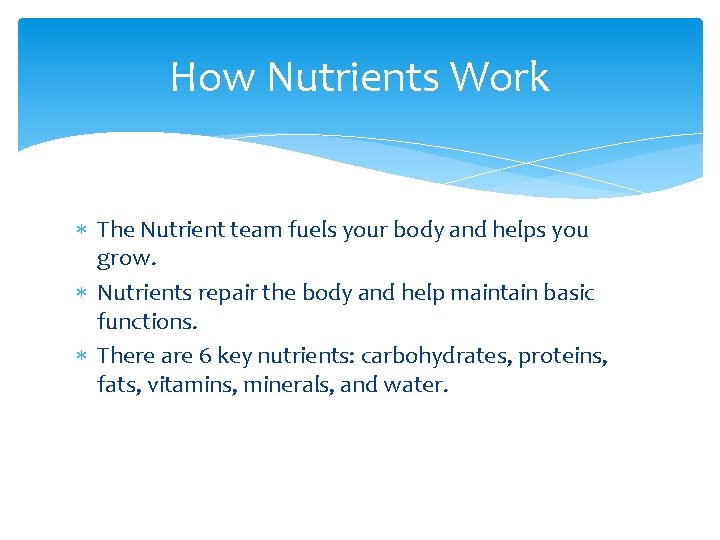 How Nutrients Work The Nutrient team fuels your body and helps you grow. Nutrients