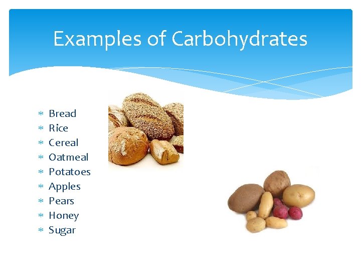 Examples of Carbohydrates Bread Rice Cereal Oatmeal Potatoes Apples Pears Honey Sugar 