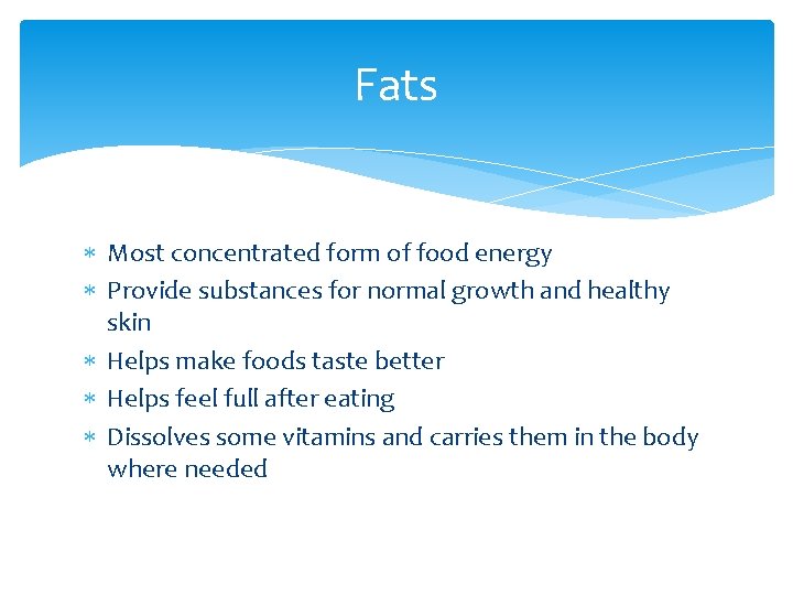 Fats Most concentrated form of food energy Provide substances for normal growth and healthy