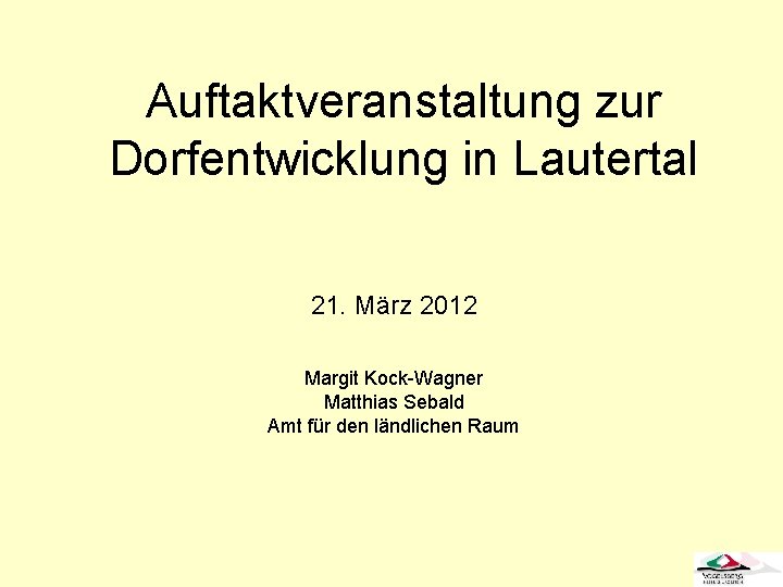 Auftaktveranstaltung zur Dorfentwicklung in Lautertal 21. März 2012 Margit Kock-Wagner Matthias Sebald Amt für