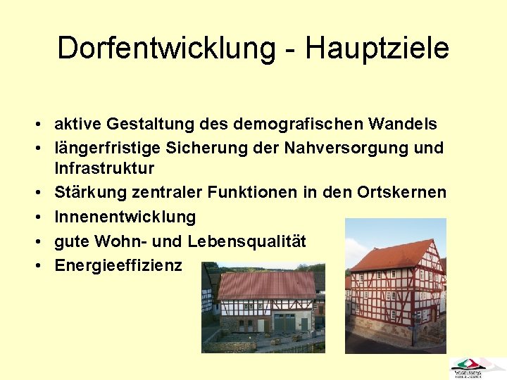 Dorfentwicklung - Hauptziele • aktive Gestaltung des demografischen Wandels • längerfristige Sicherung der Nahversorgung