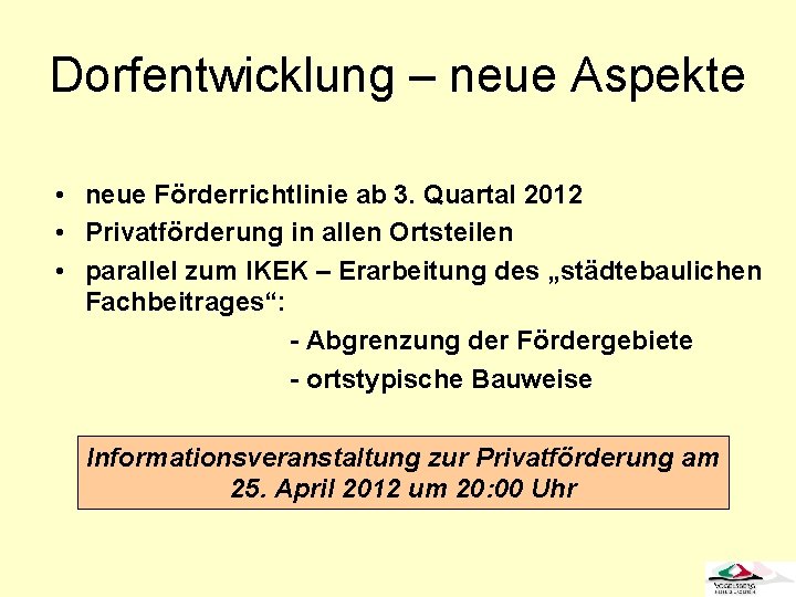 Dorfentwicklung – neue Aspekte • neue Förderrichtlinie ab 3. Quartal 2012 • Privatförderung in