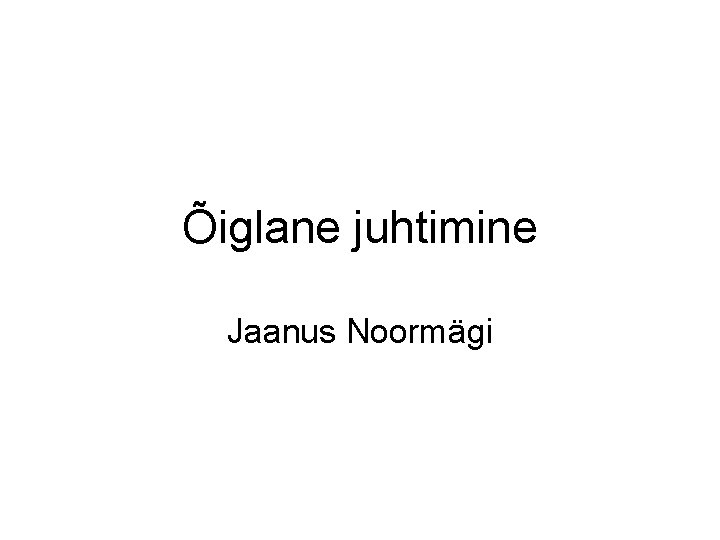 Õiglane juhtimine Jaanus Noormägi Õiglane juhtimine Jaanus Noormägi