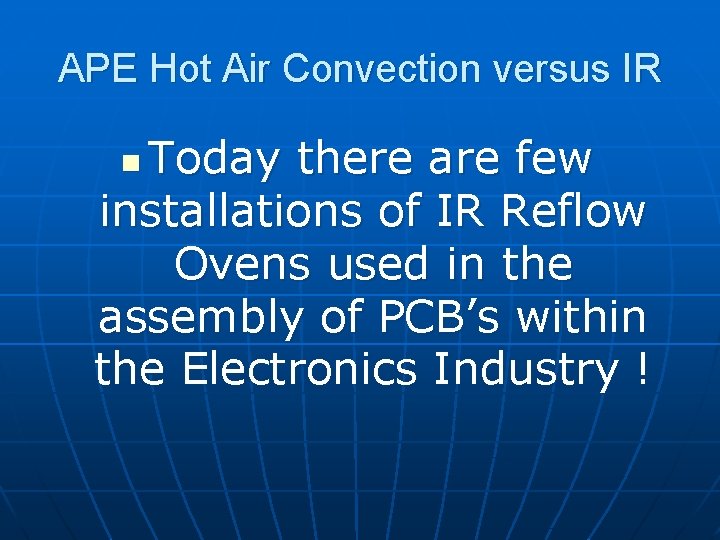APE Hot Air Convection versus IR Today there are few installations of IR Reflow