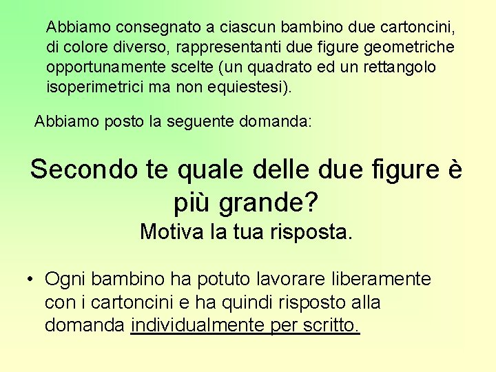 Abbiamo consegnato a ciascun bambino due cartoncini, di colore diverso, rappresentanti due figure geometriche