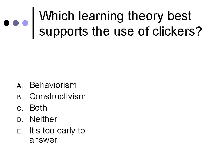 Which learning theory best supports the use of clickers? A. B. C. D. E.